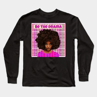 Be the Drama Long Sleeve T-Shirt